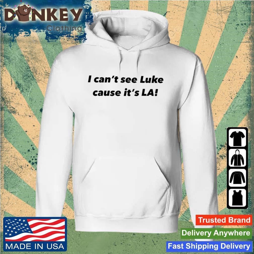 I Can't See Luke Cause It's La Shirt Hoodie.jpg