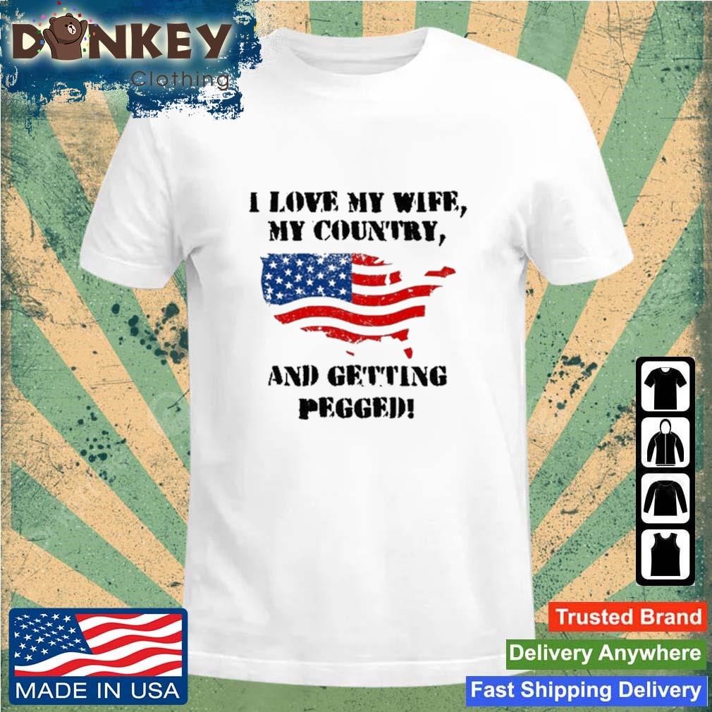 I Love My Wife My Country And Getting Pegged 2023 Shirt