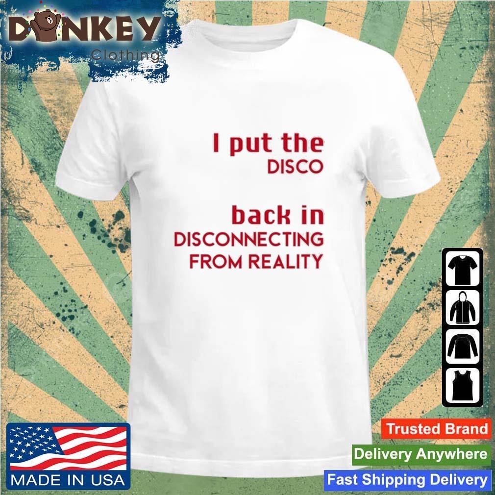 I Put The Disco Back In Disconnecting From Reality 2023 Shirt
