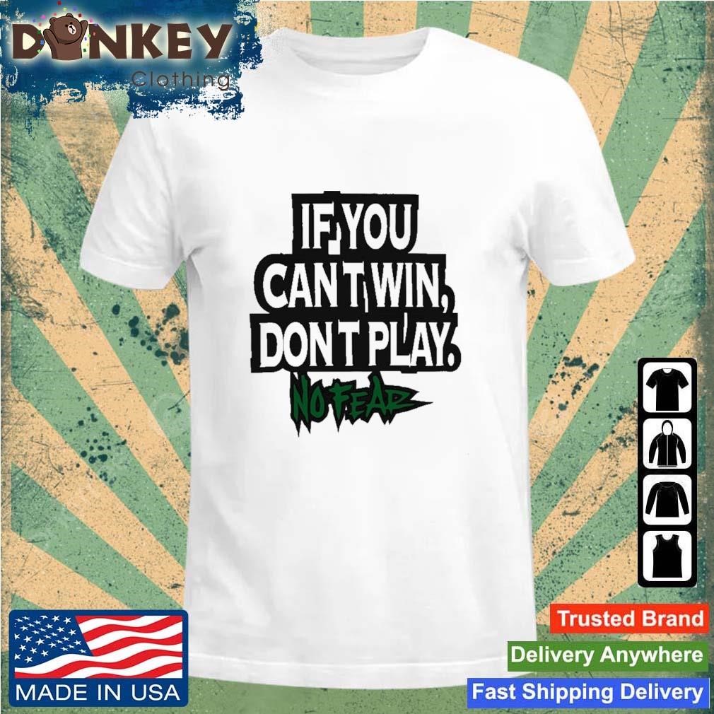 If You Can't Win Don't Play No Fear Shirt