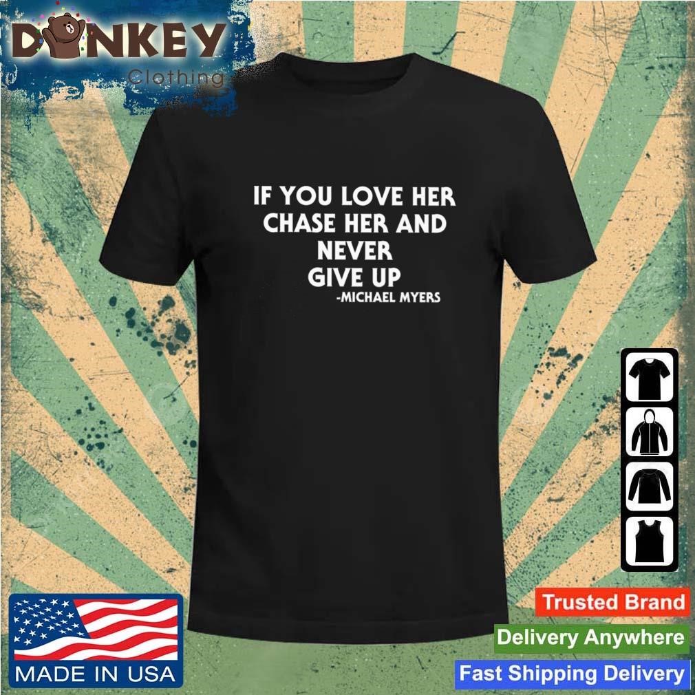 If You Love Her Chase Her And Never Give Up Shirt