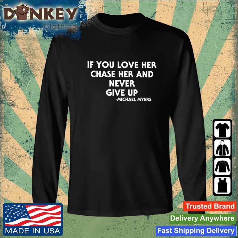 If You Love Her Chase Her And Never Give Up Shirt Sweatshirt.jpg