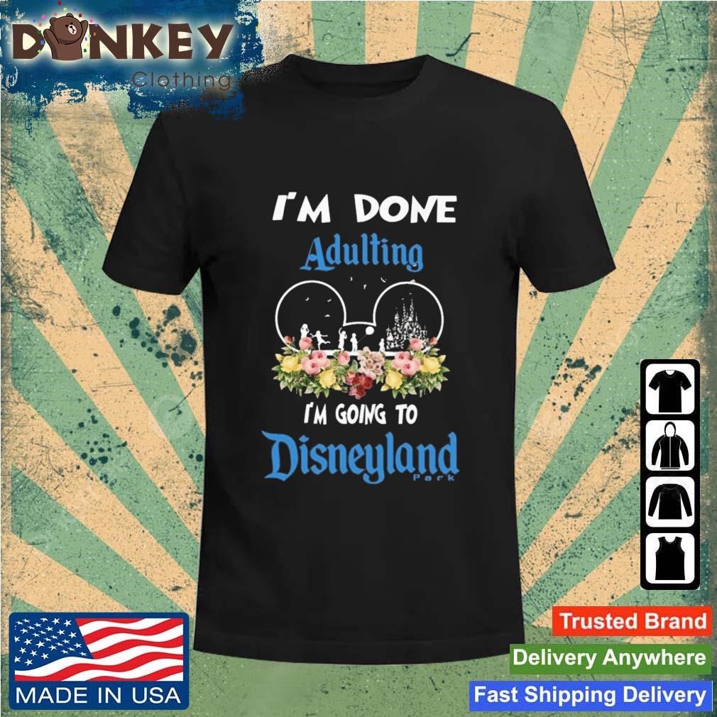 I'm Done Adulting I'm Going To Disneyland Classic Shirt