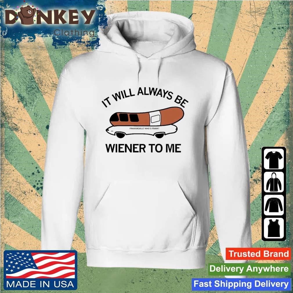 It Will Always Be Wiener To Me Shirt Hoodie.jpg