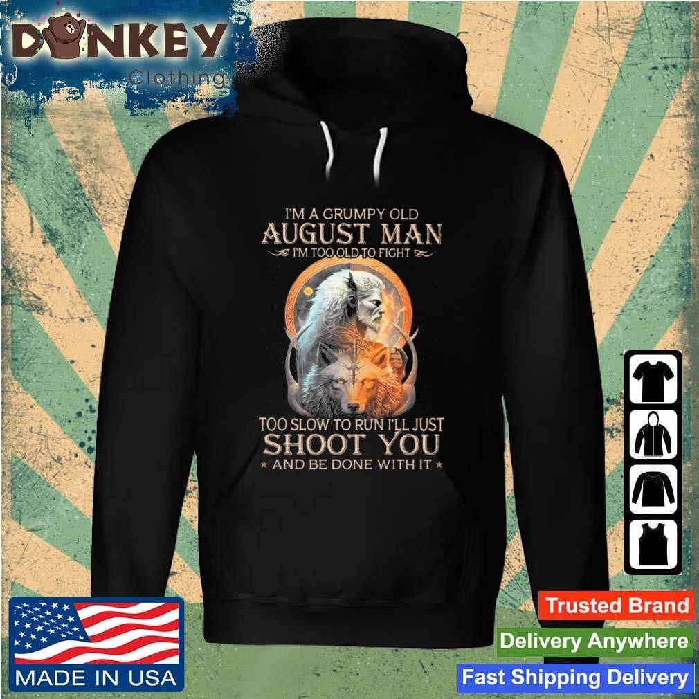 King Wolf I'm A Grumpy Old August Man I'm Too Old To Fight Too Slow To Run I'll Just Shoot You And Be Done With It Shirt Hoodie.jpg