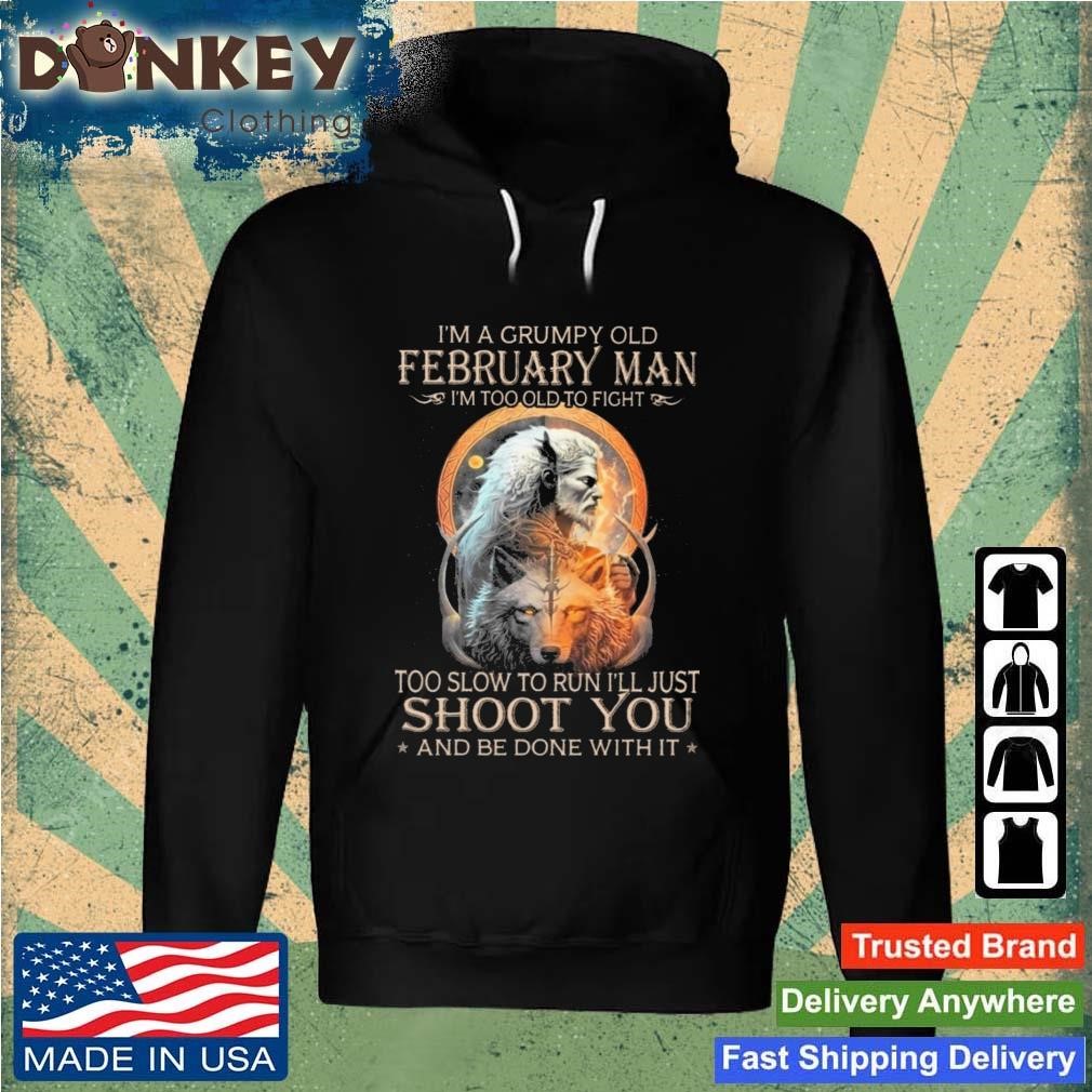 King Wolf I'm A Grumpy Old February Man I'm Too Old To Fight Too Slow To Run I'll Just Shoot You And Be Done With It Shirt Hoodie.jpg