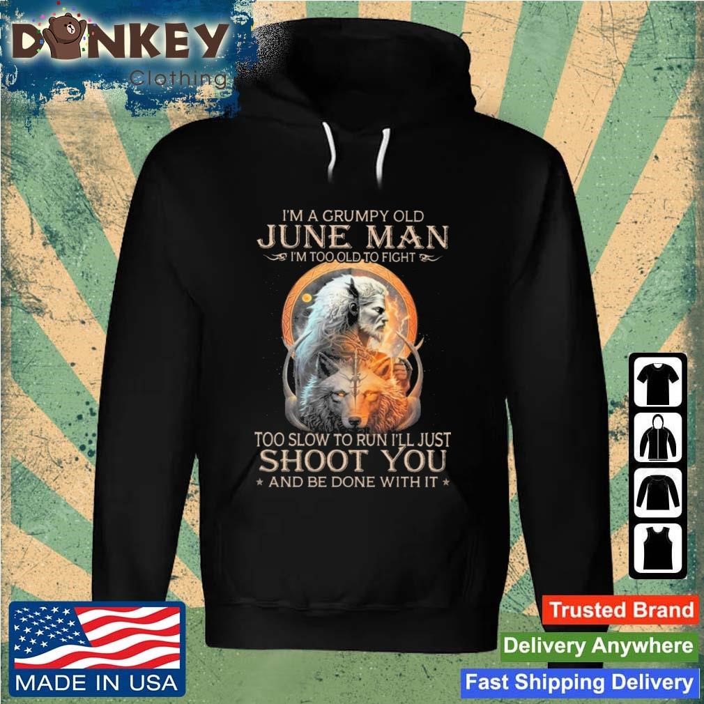 King Wolf I'm A Grumpy Old June Man I'm Too Old To Fight Too Slow To Run I'll Just Shoot You And Be Done With It Shirt Hoodie.jpg