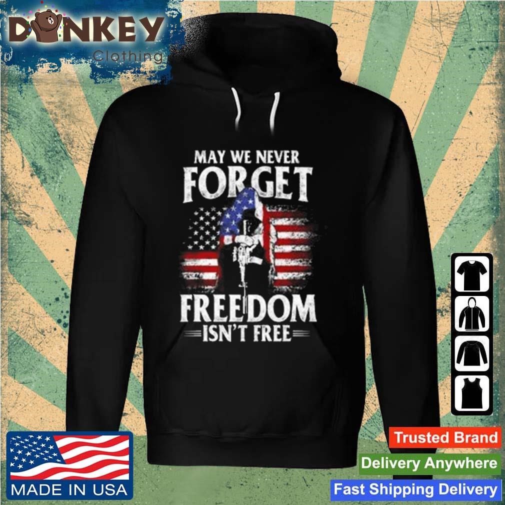 May We Never Forget Freedom Isn't Free Memorial Day Weekend Shirt Hoodie.jpg