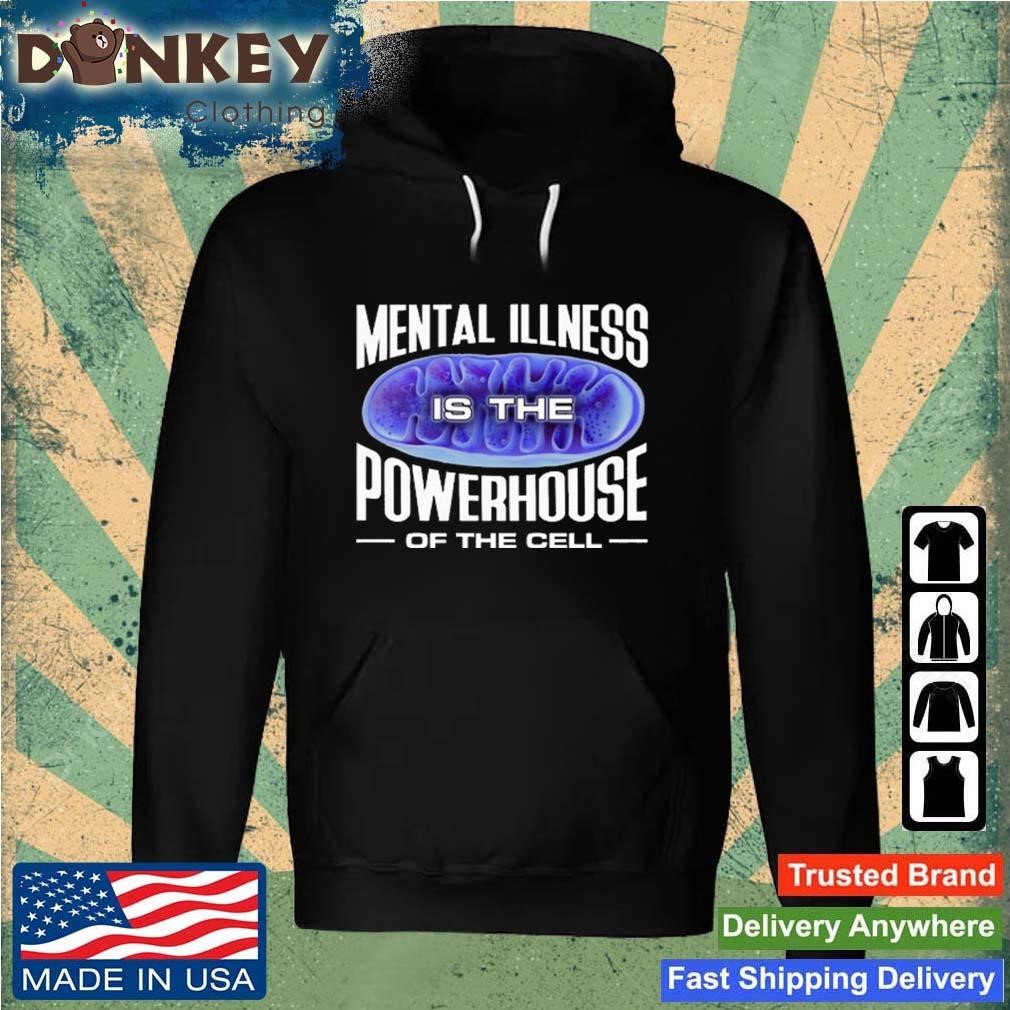 Mental Illness Is The Powerhouse Of The Cell Shirt Hoodie.jpg
