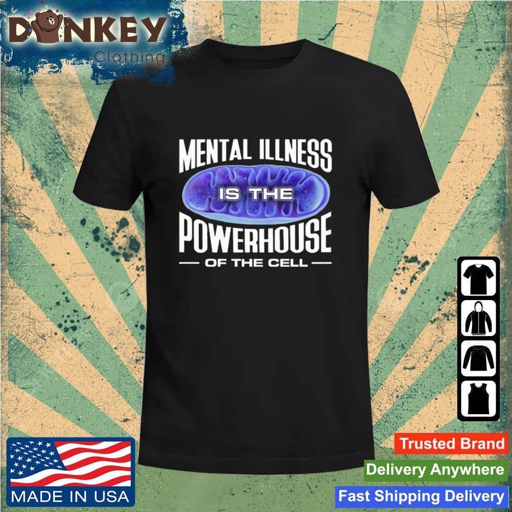 Mental Illness Is The Powerhouse Of The Cell Shirt