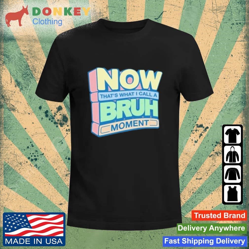 Now That's What I Call A Bruh Moment Shirt