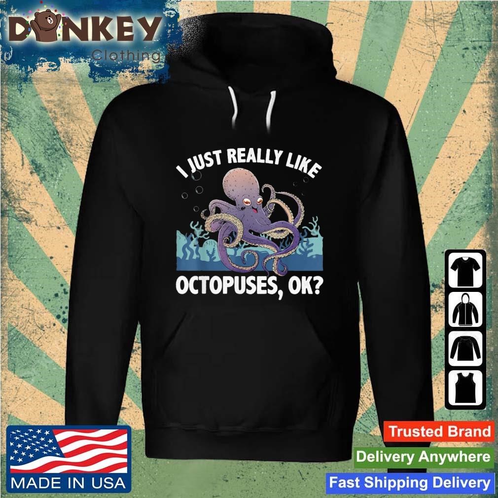 Ocean Octopus I Just Really Like Octopuses Ok Shirt Hoodie.jpg