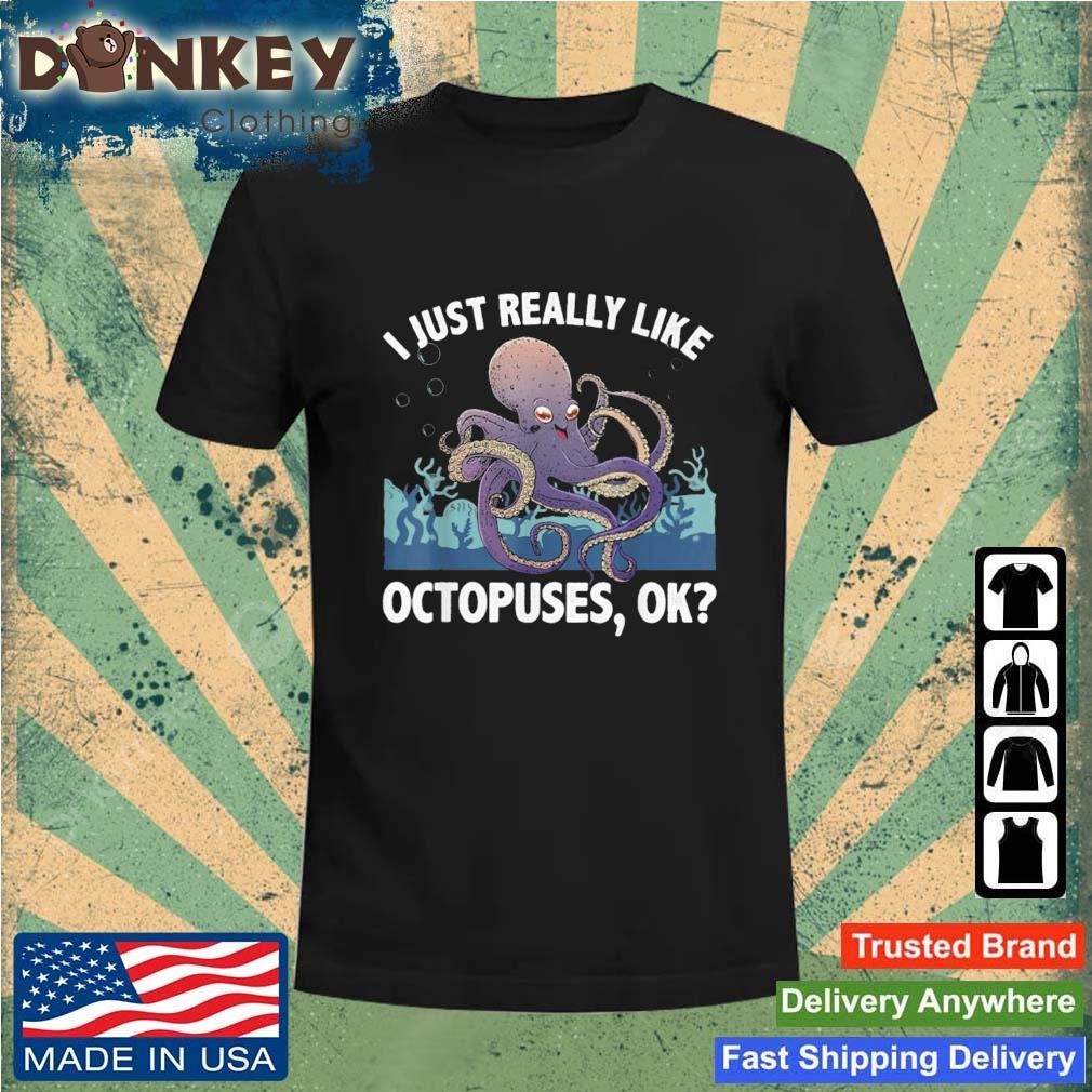 Ocean Octopus I Just Really Like Octopuses Ok Shirt