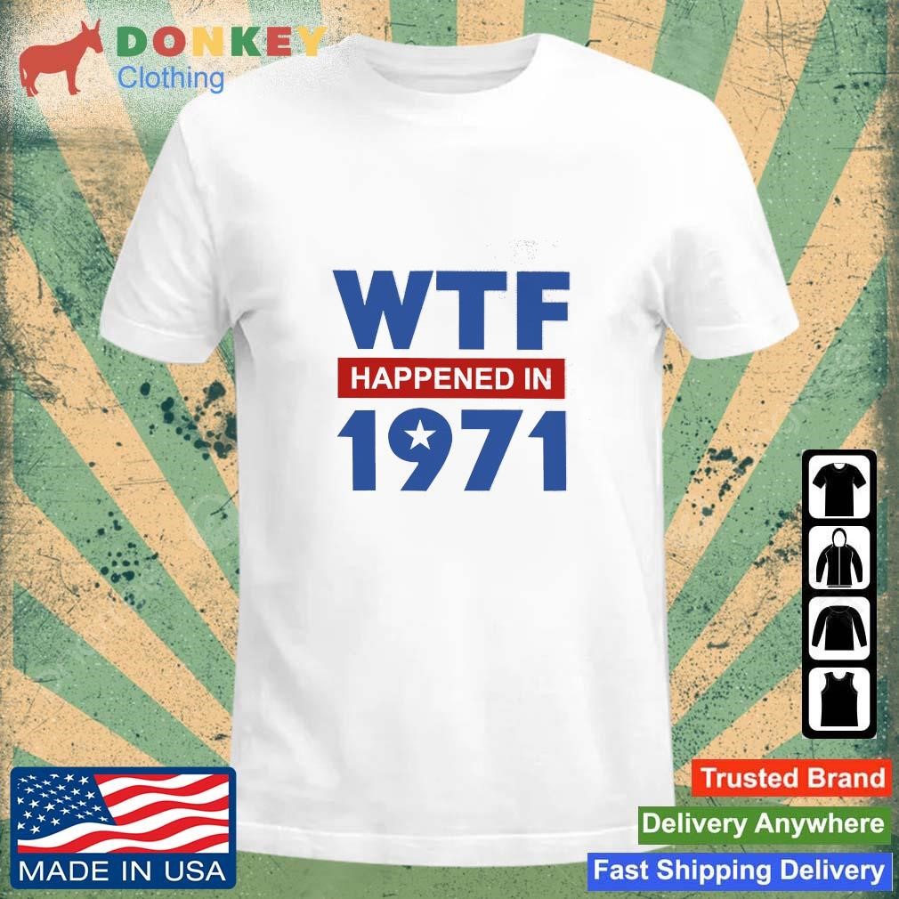 Official Wtf Happened In 1971 Shirt