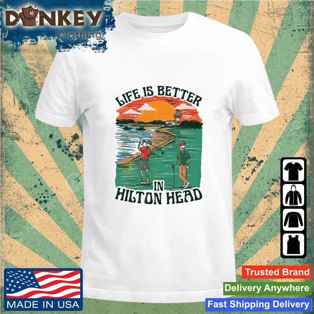 Original Life Is Better In Hilton Head Shirt