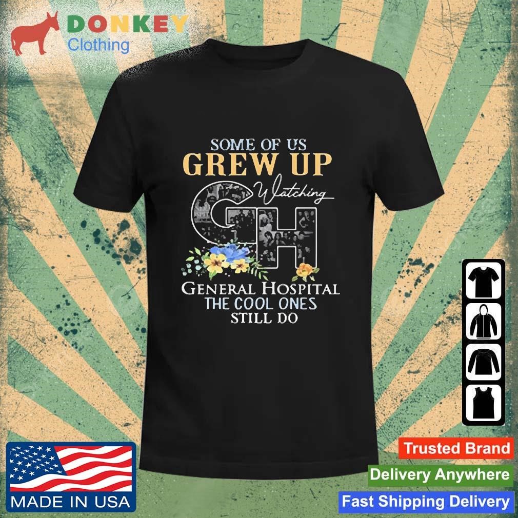 Original Some Of Us Grew Up Watching Gh General Hospital The Cool Ones Still Do Shirt
