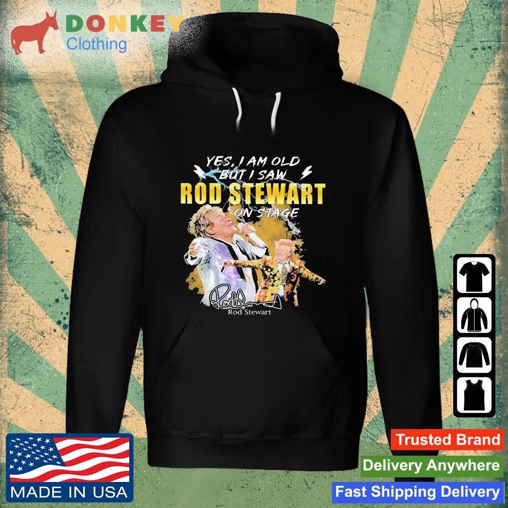 Original Yes I AM Old But I Saw Rod Stewart On Stage Signature Shirt Hoodie.jpg