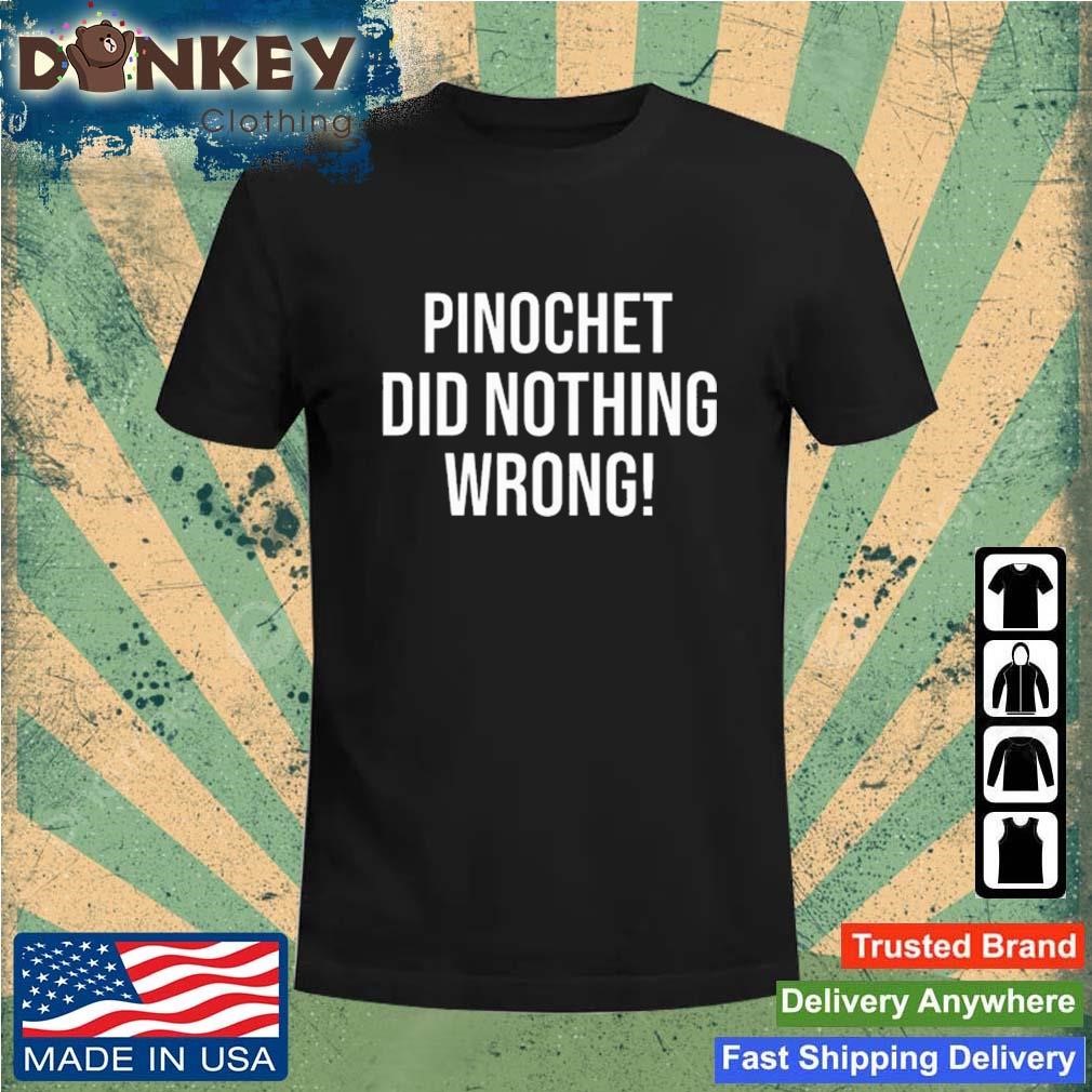 Pinochet Did Nothing Wrong Shirt