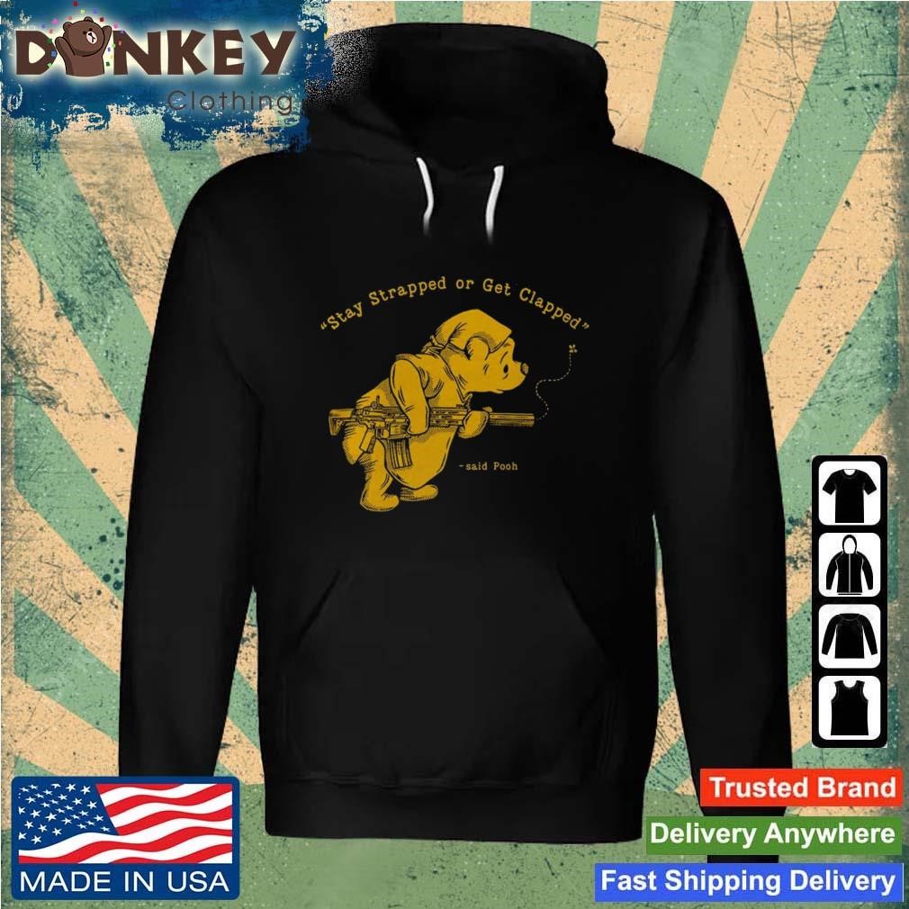 Pooh Bear Said Stay Strapped Or Get Clapped Shirt Hoodie.jpg