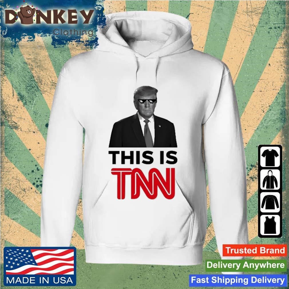 President Trump This Is TNN Shirt Hoodie.jpg