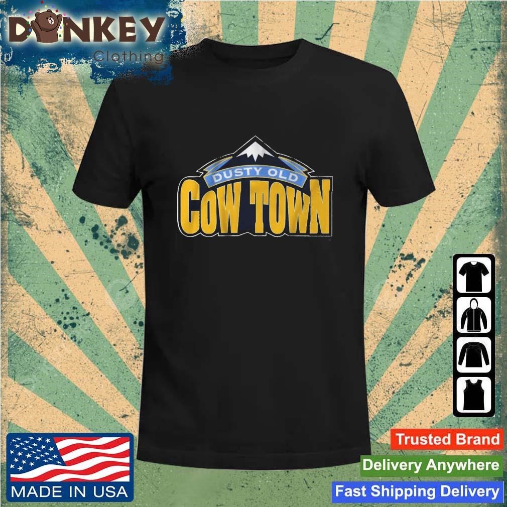 Some Dusty Old Cow Town In The Rocky Mountains Shirt