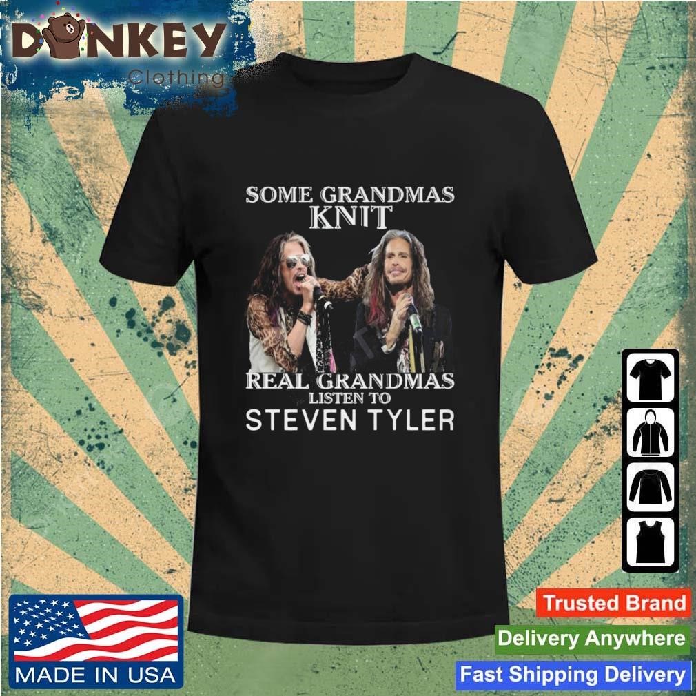 Some Grandmas Knit Real Grandmas Listen To Steven Tyler Shirt