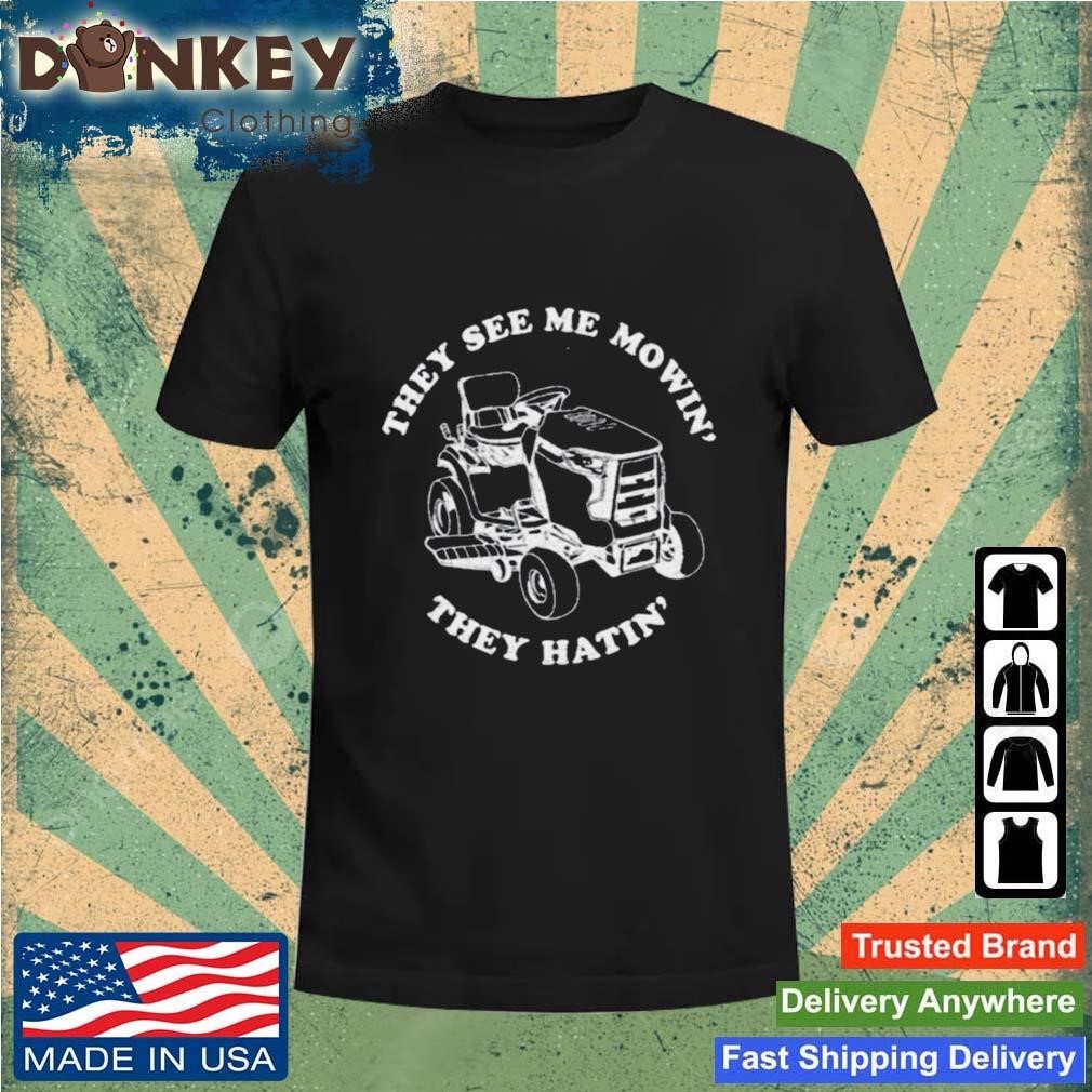 The See Me Mowin' They Hatin' Shirt