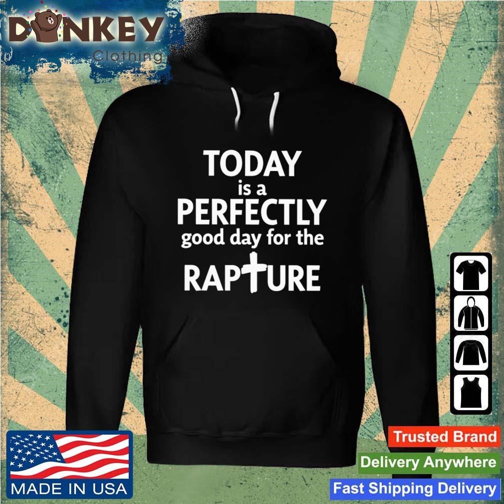 Todd Doty Today Is A Perfectly Good Day For The Rapture Shirt Hoodie.jpg