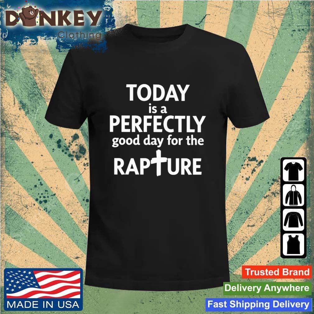 Todd Doty Today Is A Perfectly Good Day For The Rapture Shirt