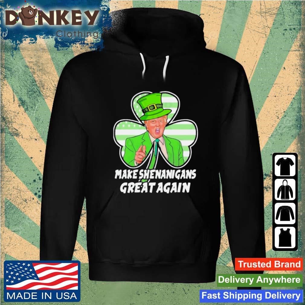 Trump Make Shenanigans Great Again St Patrick's Day 2023 Shirt Hoodie.jpg